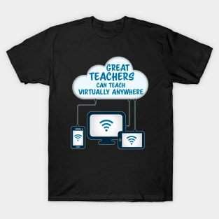 Great Teachers Can Teach Virtually Anywhere T-Shirt